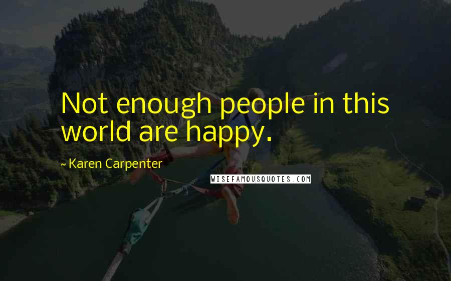 Karen Carpenter Quotes: Not enough people in this world are happy.
