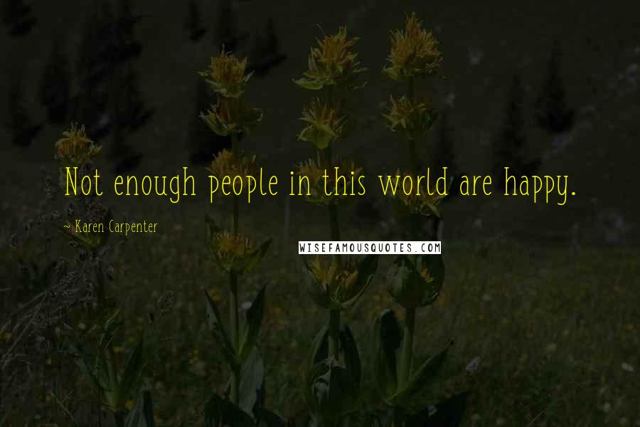 Karen Carpenter Quotes: Not enough people in this world are happy.