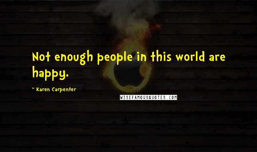 Karen Carpenter Quotes: Not enough people in this world are happy.