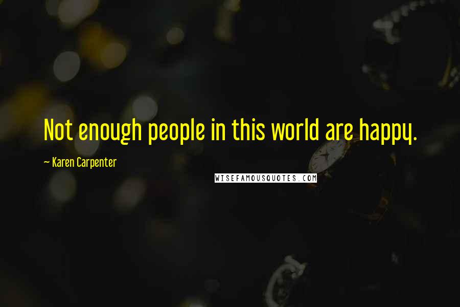 Karen Carpenter Quotes: Not enough people in this world are happy.