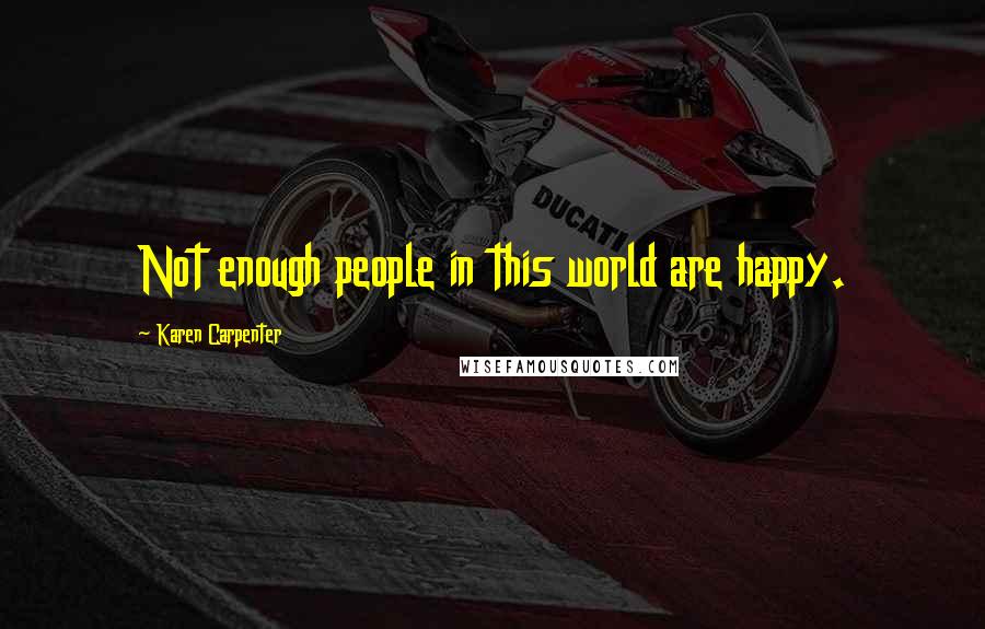 Karen Carpenter Quotes: Not enough people in this world are happy.