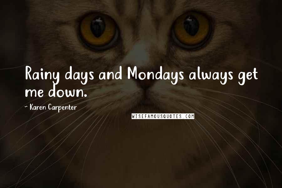 Karen Carpenter Quotes: Rainy days and Mondays always get me down.