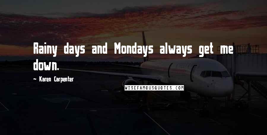 Karen Carpenter Quotes: Rainy days and Mondays always get me down.