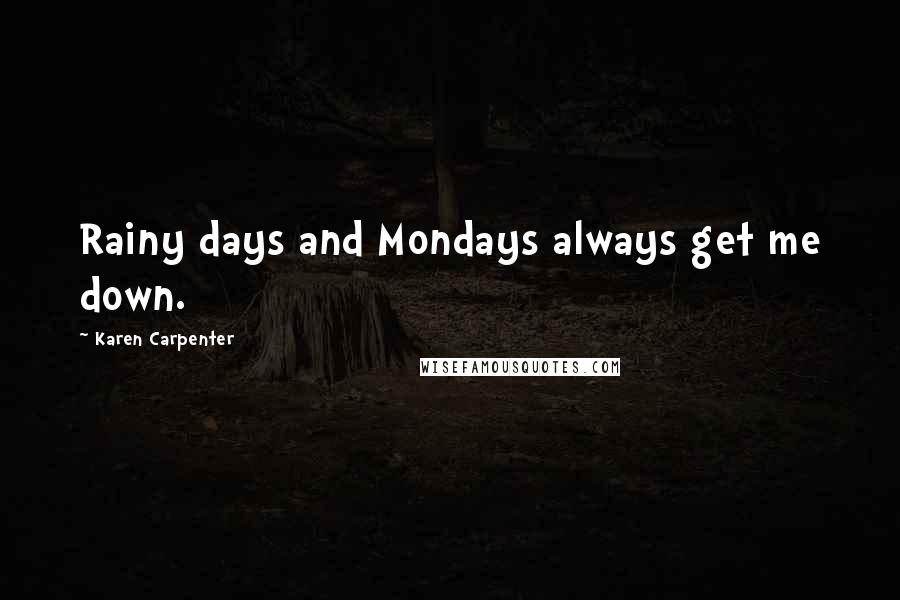 Karen Carpenter Quotes: Rainy days and Mondays always get me down.