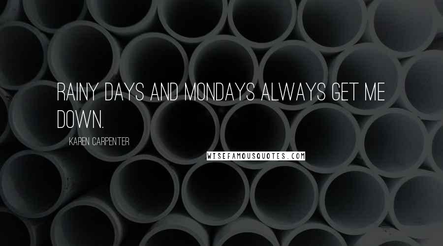 Karen Carpenter Quotes: Rainy days and Mondays always get me down.