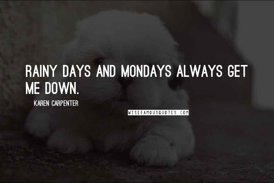 Karen Carpenter Quotes: Rainy days and Mondays always get me down.