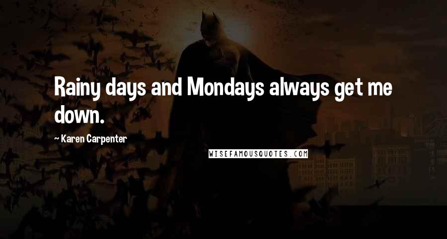 Karen Carpenter Quotes: Rainy days and Mondays always get me down.