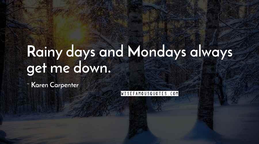 Karen Carpenter Quotes: Rainy days and Mondays always get me down.