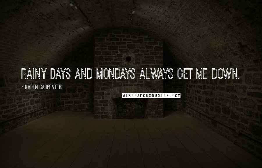 Karen Carpenter Quotes: Rainy days and Mondays always get me down.