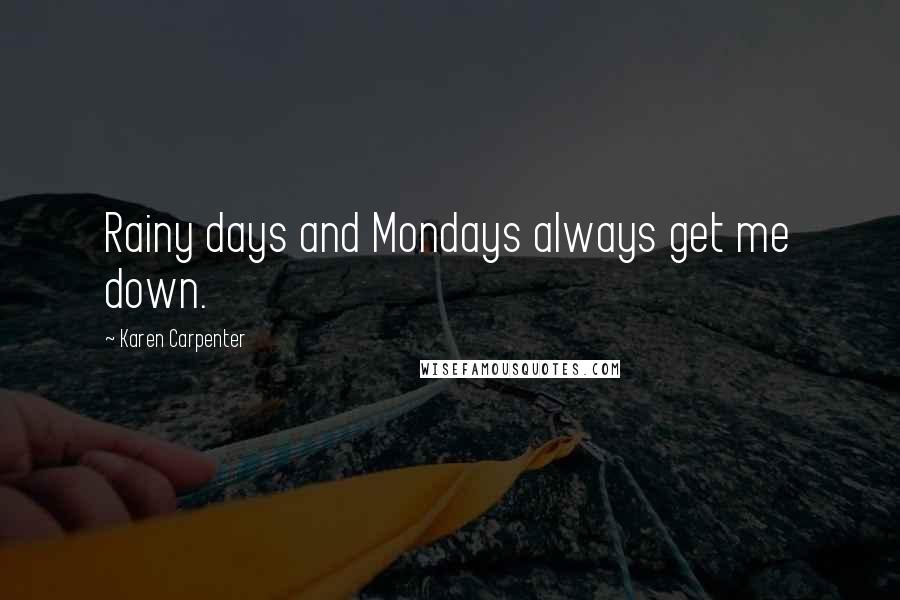 Karen Carpenter Quotes: Rainy days and Mondays always get me down.