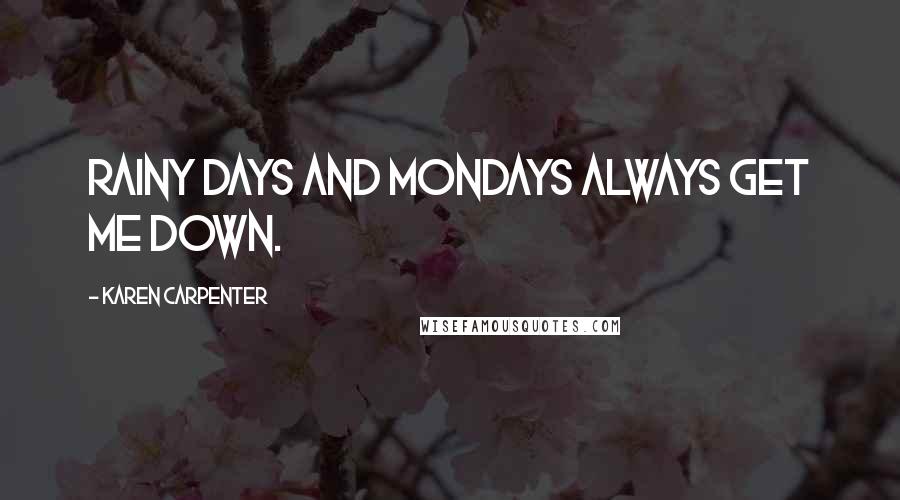 Karen Carpenter Quotes: Rainy days and Mondays always get me down.