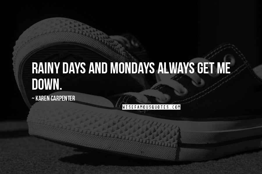 Karen Carpenter Quotes: Rainy days and Mondays always get me down.