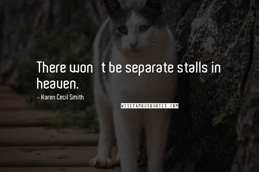 Karen Cecil Smith Quotes: There won't be separate stalls in heaven.