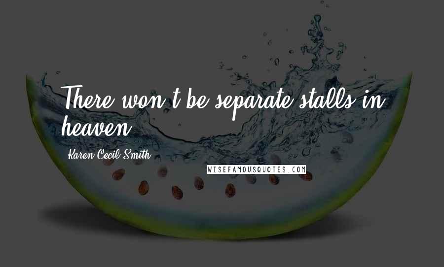 Karen Cecil Smith Quotes: There won't be separate stalls in heaven.