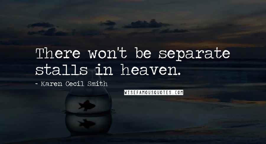 Karen Cecil Smith Quotes: There won't be separate stalls in heaven.