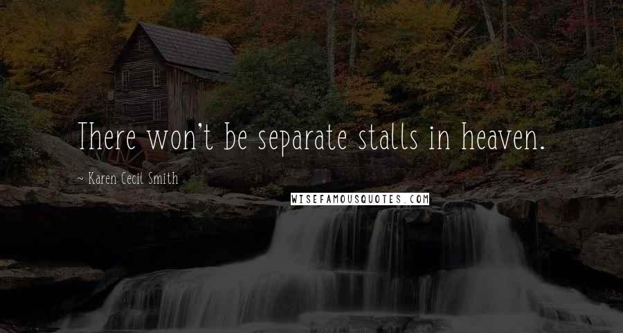 Karen Cecil Smith Quotes: There won't be separate stalls in heaven.