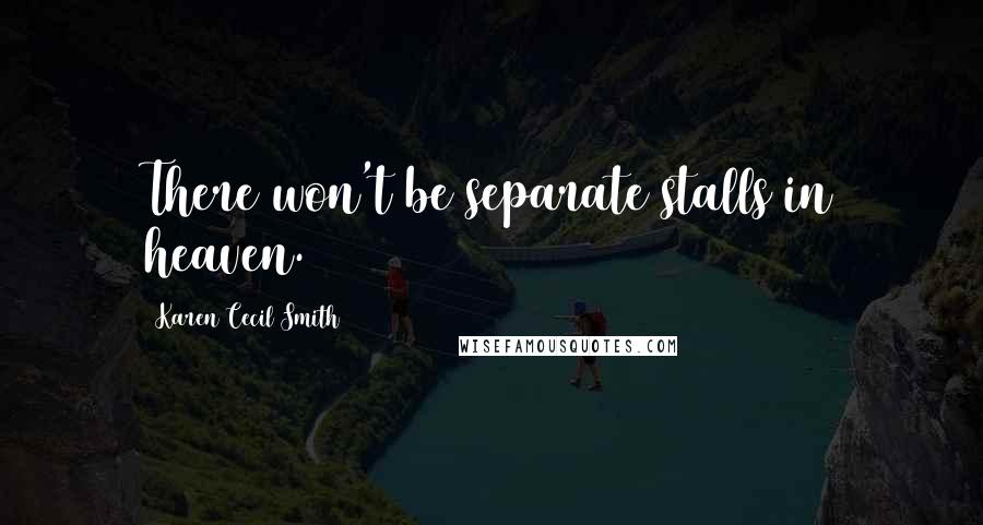 Karen Cecil Smith Quotes: There won't be separate stalls in heaven.