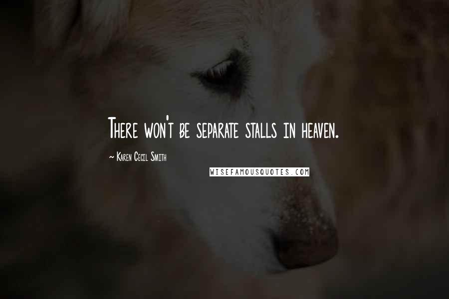 Karen Cecil Smith Quotes: There won't be separate stalls in heaven.