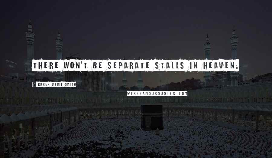 Karen Cecil Smith Quotes: There won't be separate stalls in heaven.