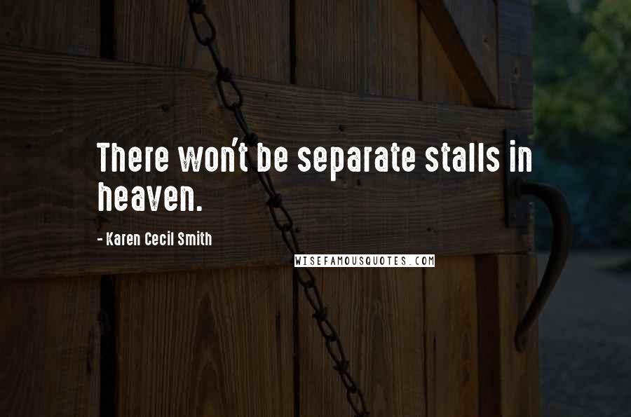 Karen Cecil Smith Quotes: There won't be separate stalls in heaven.