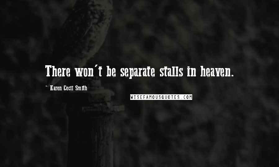 Karen Cecil Smith Quotes: There won't be separate stalls in heaven.