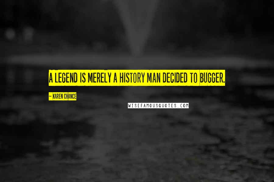 Karen Chance Quotes: A legend is merely a history man decided to bugger.