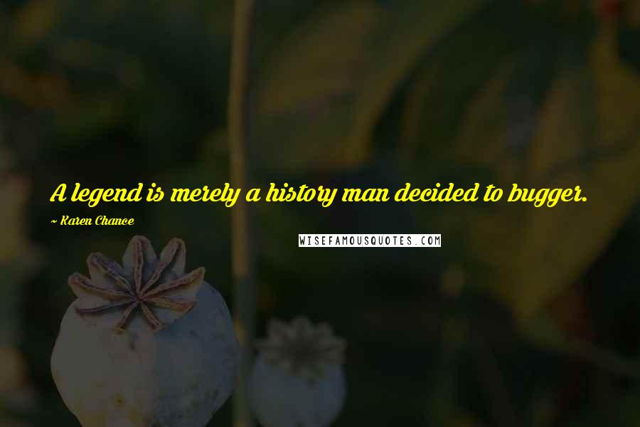 Karen Chance Quotes: A legend is merely a history man decided to bugger.