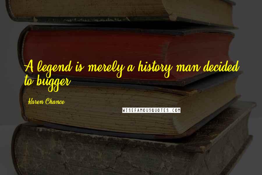 Karen Chance Quotes: A legend is merely a history man decided to bugger.