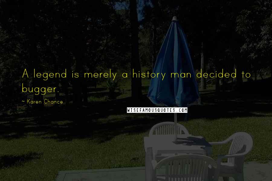 Karen Chance Quotes: A legend is merely a history man decided to bugger.