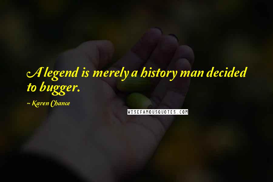 Karen Chance Quotes: A legend is merely a history man decided to bugger.