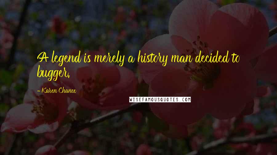 Karen Chance Quotes: A legend is merely a history man decided to bugger.