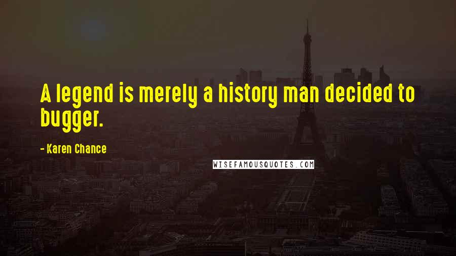 Karen Chance Quotes: A legend is merely a history man decided to bugger.