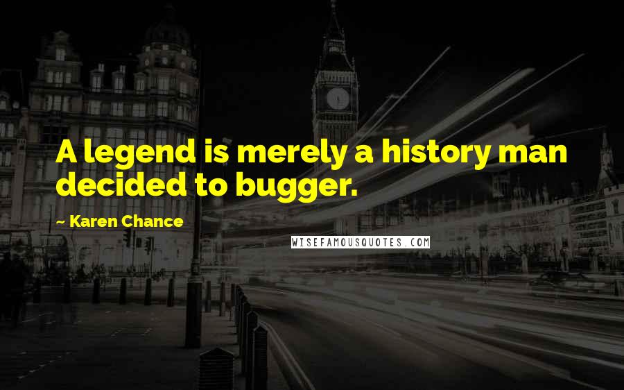 Karen Chance Quotes: A legend is merely a history man decided to bugger.