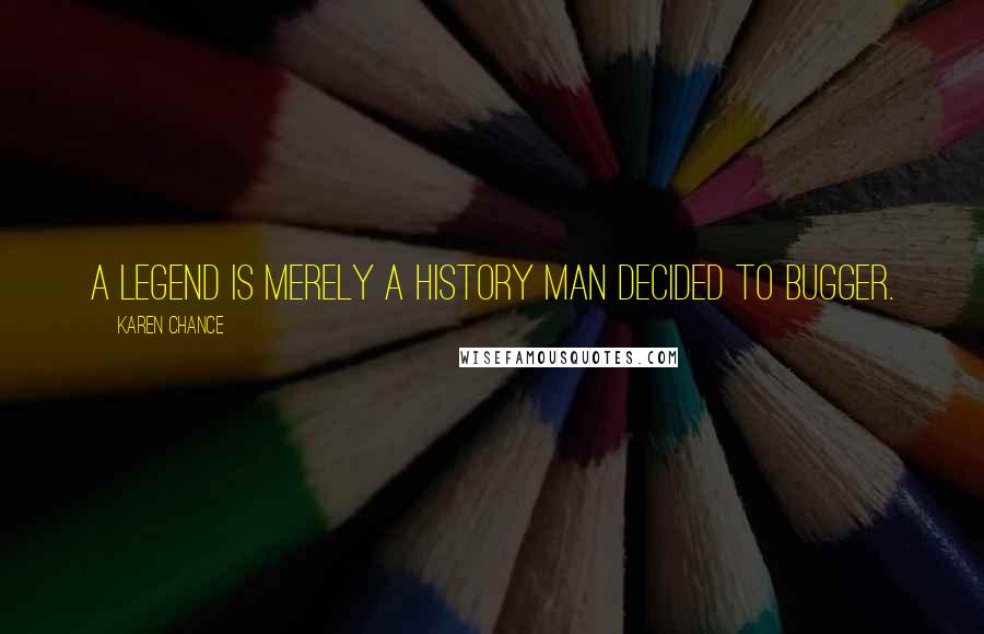 Karen Chance Quotes: A legend is merely a history man decided to bugger.