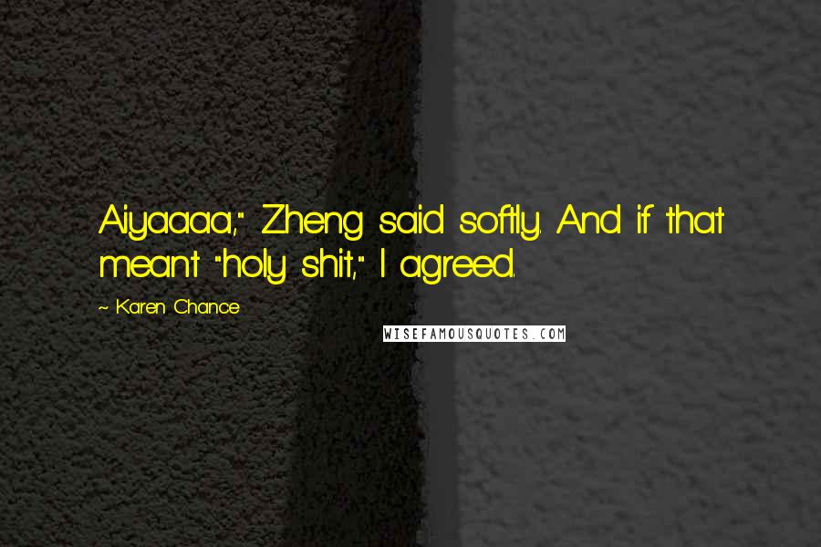 Karen Chance Quotes: Aiyaaaa," Zheng said softly. And if that meant "holy shit," I agreed.