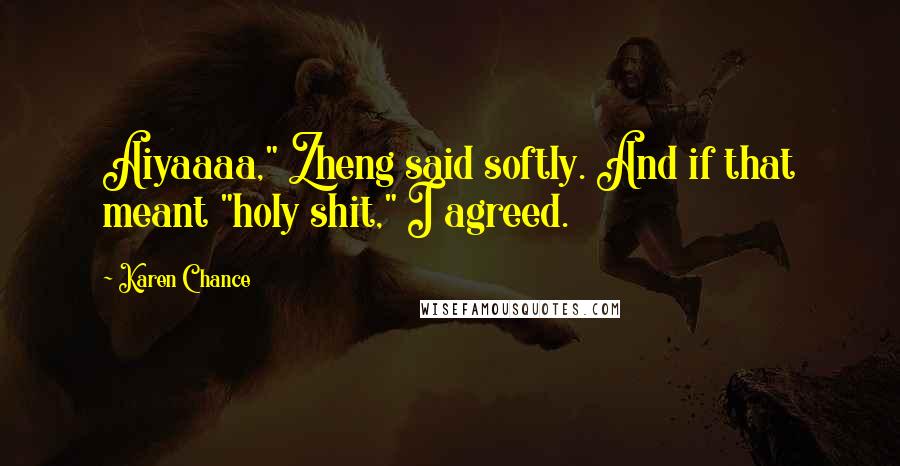 Karen Chance Quotes: Aiyaaaa," Zheng said softly. And if that meant "holy shit," I agreed.