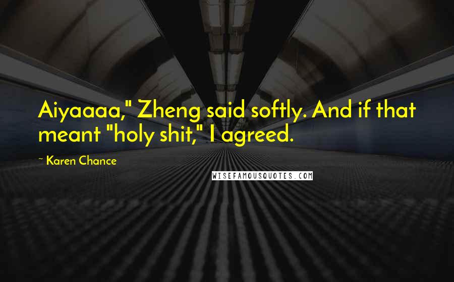 Karen Chance Quotes: Aiyaaaa," Zheng said softly. And if that meant "holy shit," I agreed.