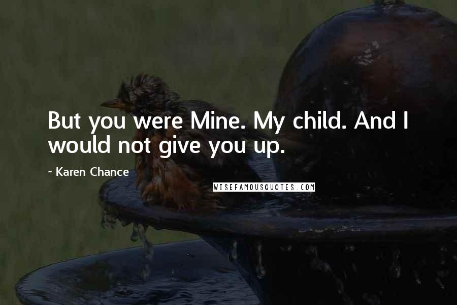 Karen Chance Quotes: But you were Mine. My child. And I would not give you up.