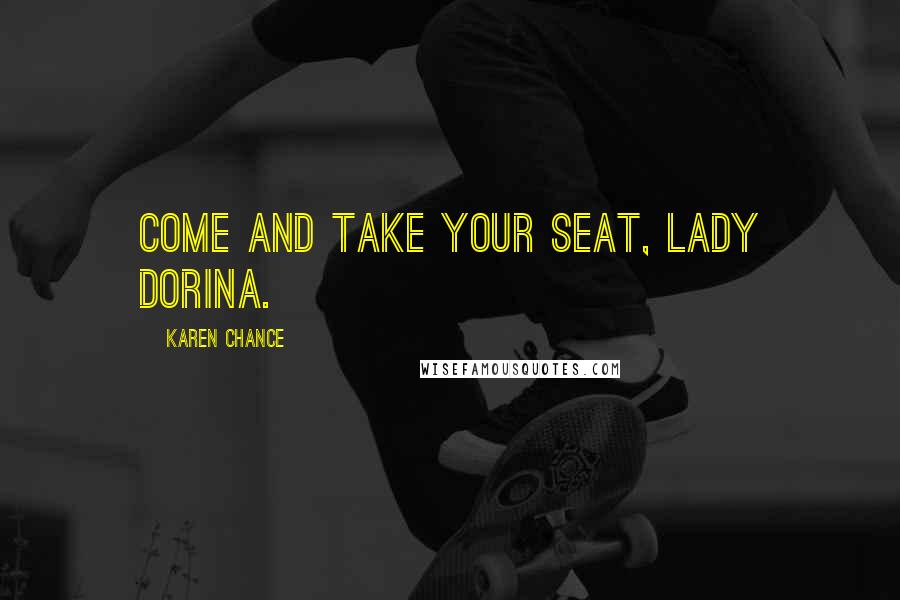 Karen Chance Quotes: Come and take your seat, Lady Dorina.