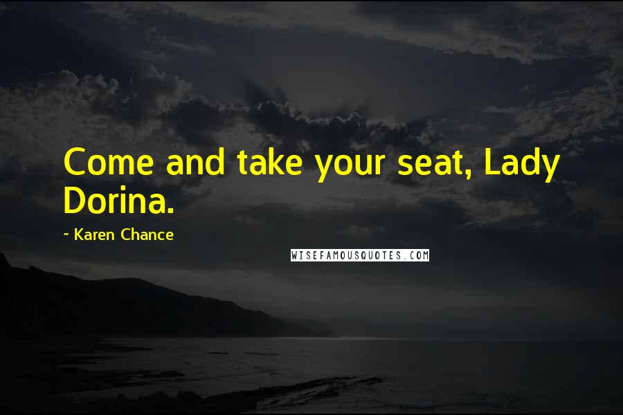 Karen Chance Quotes: Come and take your seat, Lady Dorina.