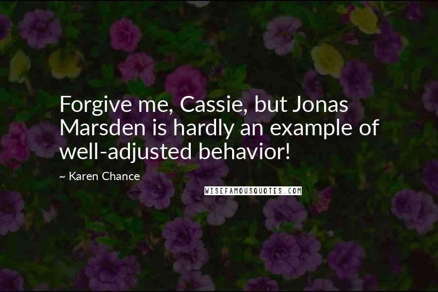 Karen Chance Quotes: Forgive me, Cassie, but Jonas Marsden is hardly an example of well-adjusted behavior!