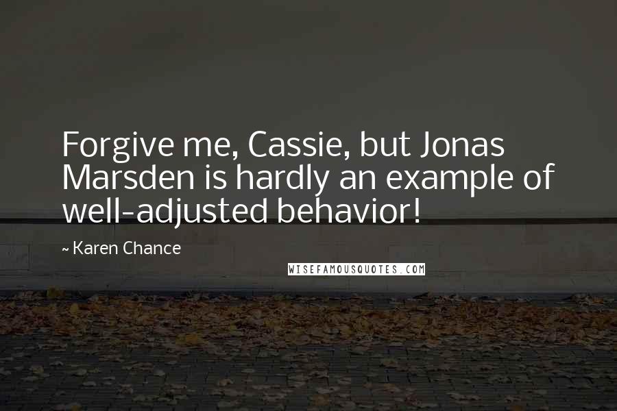 Karen Chance Quotes: Forgive me, Cassie, but Jonas Marsden is hardly an example of well-adjusted behavior!