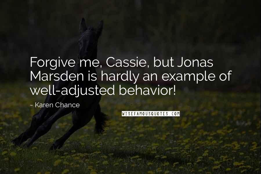 Karen Chance Quotes: Forgive me, Cassie, but Jonas Marsden is hardly an example of well-adjusted behavior!
