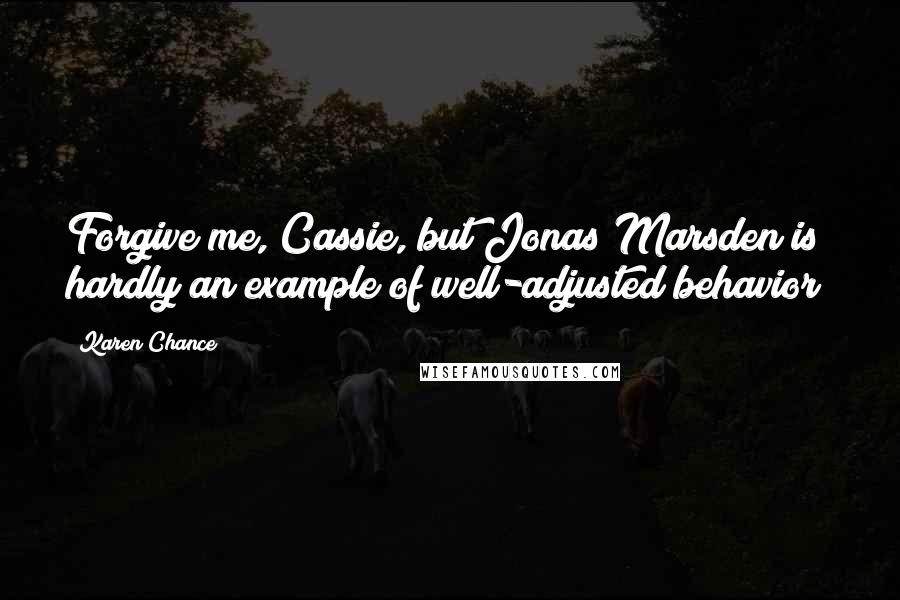 Karen Chance Quotes: Forgive me, Cassie, but Jonas Marsden is hardly an example of well-adjusted behavior!