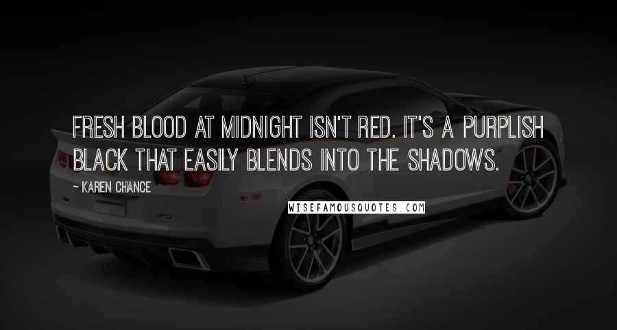 Karen Chance Quotes: Fresh blood at midnight isn't red. It's a purplish black that easily blends into the shadows.