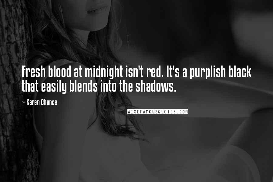 Karen Chance Quotes: Fresh blood at midnight isn't red. It's a purplish black that easily blends into the shadows.