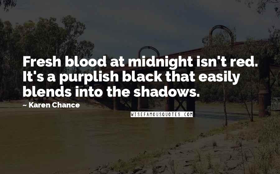 Karen Chance Quotes: Fresh blood at midnight isn't red. It's a purplish black that easily blends into the shadows.