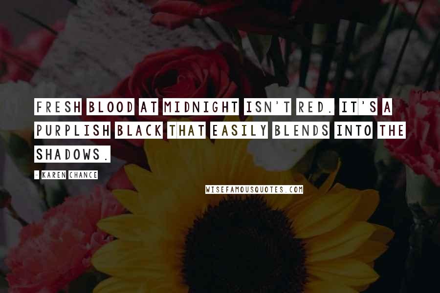 Karen Chance Quotes: Fresh blood at midnight isn't red. It's a purplish black that easily blends into the shadows.