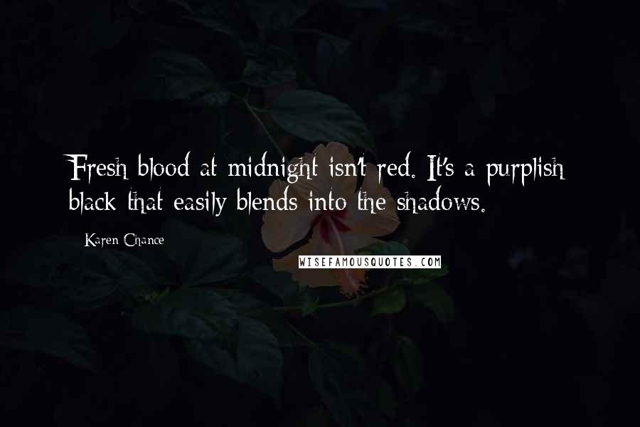 Karen Chance Quotes: Fresh blood at midnight isn't red. It's a purplish black that easily blends into the shadows.