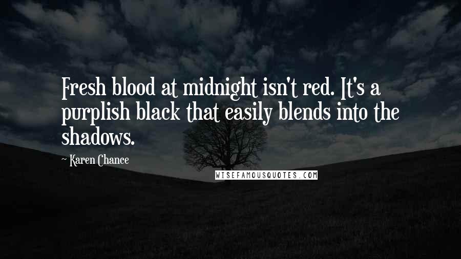 Karen Chance Quotes: Fresh blood at midnight isn't red. It's a purplish black that easily blends into the shadows.